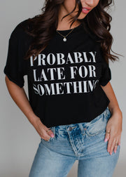 probably late for something t shirt
